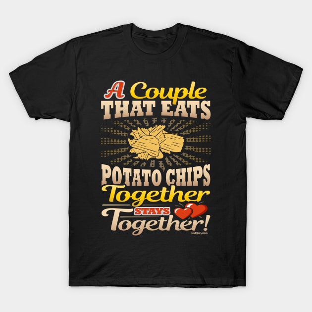 A Couple That Eats Potato Chips Together Stays Together T-Shirt by YouthfulGeezer